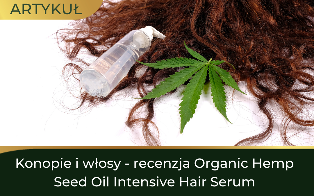 Konopie i włosy – recenzja Organic Hemp Seed Oil Intensive Hair Serum
