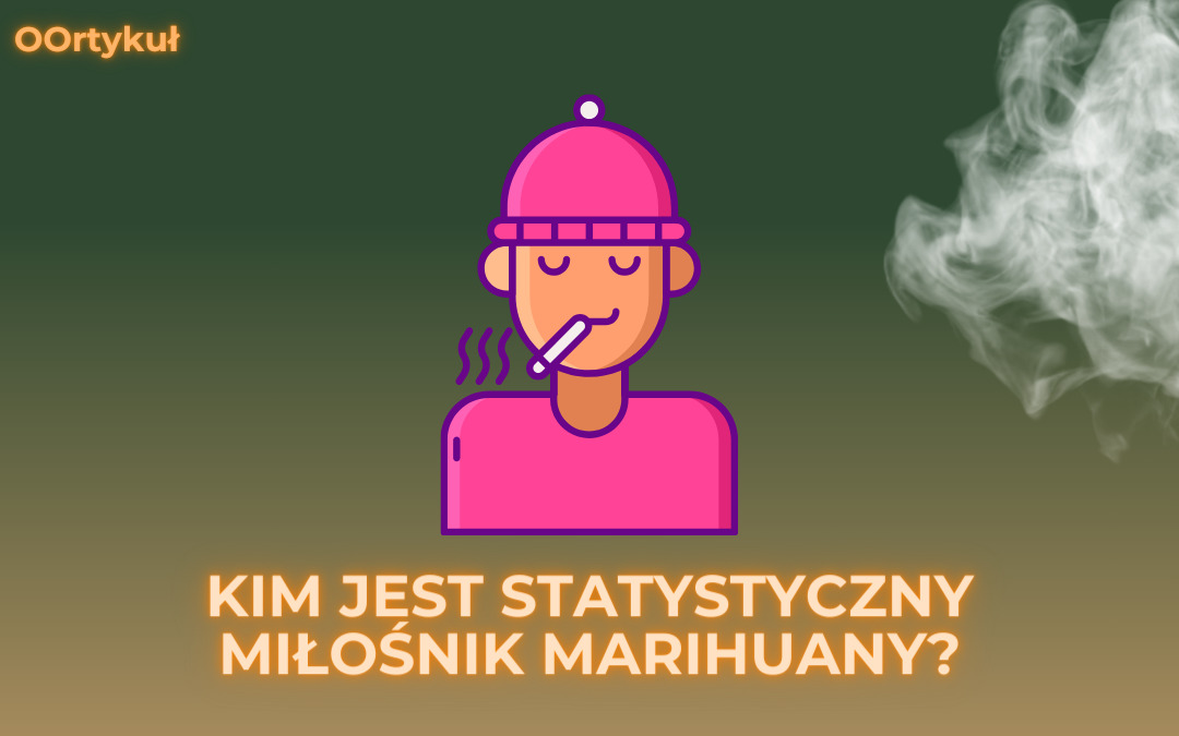 Kto pali więcej? Kim jest statystyczny miłośnik marihuany?